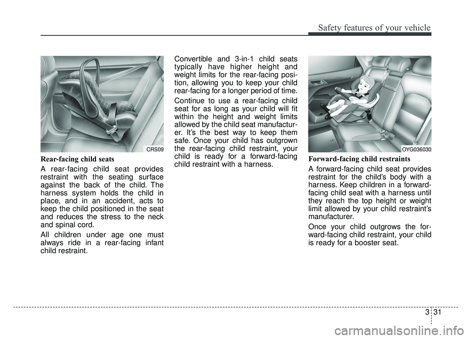 KIA CADENZA 2019 Service Manual 331
Safety features of your vehicle
Rear-facing child seats
A rear-facing child seat provides
restraint with the seating surface
against the back of the child. The
harness system holds the child in
pl KIA CADENZA 2019 Service Manual 331
Safety features of your vehicle
Rear-facing child seats
A rear-facing child seat provides
restraint with the seating surface
against the back of the child. The
harness system holds the child in
pl