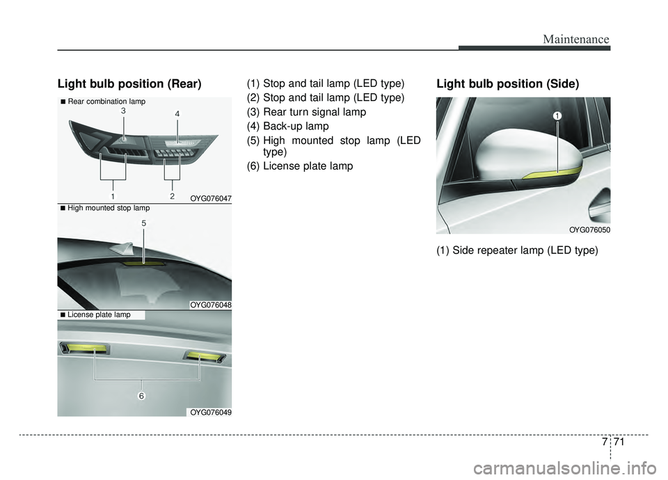 KIA CADENZA 2019 Owners Manual 771
Maintenance
Light bulb position (Rear)(1) Stop and tail lamp (LED type)
(2) Stop and tail lamp (LED type)
(3) Rear turn signal lamp
(4) Back-up lamp
(5) High mounted stop lamp (LEDtype)
(6) Licens KIA CADENZA 2019 Owners Manual 771
Maintenance
Light bulb position (Rear)(1) Stop and tail lamp (LED type)
(2) Stop and tail lamp (LED type)
(3) Rear turn signal lamp
(4) Back-up lamp
(5) High mounted stop lamp (LEDtype)
(6) Licens