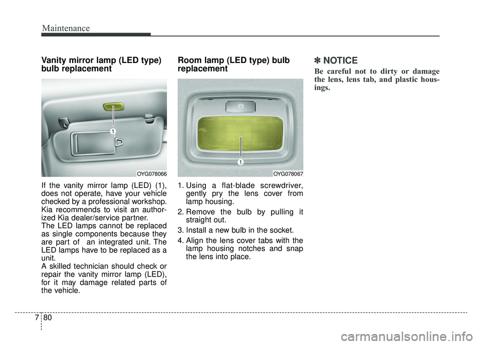 KIA CADENZA 2019 Owners Manual Maintenance
80
7
Vanity mirror lamp (LED type)
bulb replacement
If the vanity mirror lamp (LED) (1),
does not operate, have your vehicle
checked by a professional workshop.
Kia recommends to visit an KIA CADENZA 2019 Owners Manual Maintenance
80
7
Vanity mirror lamp (LED type)
bulb replacement
If the vanity mirror lamp (LED) (1),
does not operate, have your vehicle
checked by a professional workshop.
Kia recommends to visit an