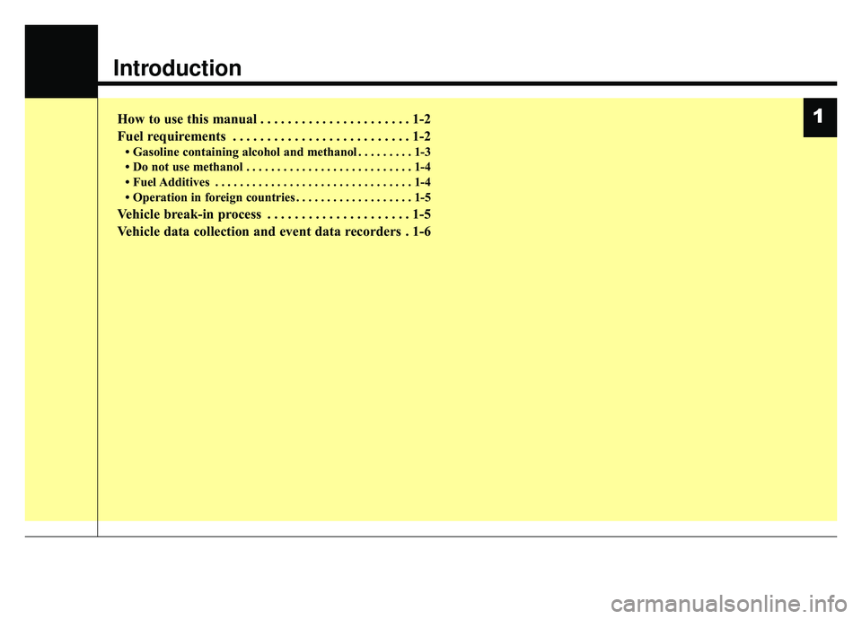 KIA CADENZA 2019  Owners Manual Introduction
How to use this manual . . . . . . . . . . . . . . . . . . . . . . 1-2
Fuel requirements . . . . . . . . . . . . . . . . . . . . . . . . . . 1-2
• Gasoline containing alcohol and methan