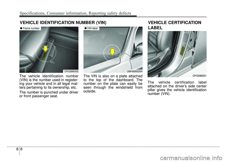 KIA CADENZA 2019 Owners Manual Specifications, Consumer information, Reporting safety defects
88
VEHICLE IDENTIFICATION NUMBER (VIN)
The vehicle identification number
(VIN) is the number used in register-
ing your vehicle and in al KIA CADENZA 2019 Owners Manual Specifications, Consumer information, Reporting safety defects
88
VEHICLE IDENTIFICATION NUMBER (VIN)
The vehicle identification number
(VIN) is the number used in register-
ing your vehicle and in al