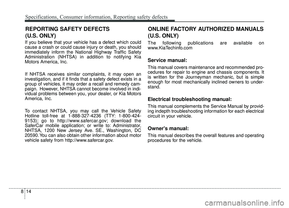 KIA CADENZA 2019 Owners Manual Specifications, Consumer information, Reporting safety defects
14
8
If you believe that your vehicle has a defect which could
cause a crash or could cause injury or death, you should
immediately infor KIA CADENZA 2019 Owners Manual Specifications, Consumer information, Reporting safety defects
14
8
If you believe that your vehicle has a defect which could
cause a crash or could cause injury or death, you should
immediately infor