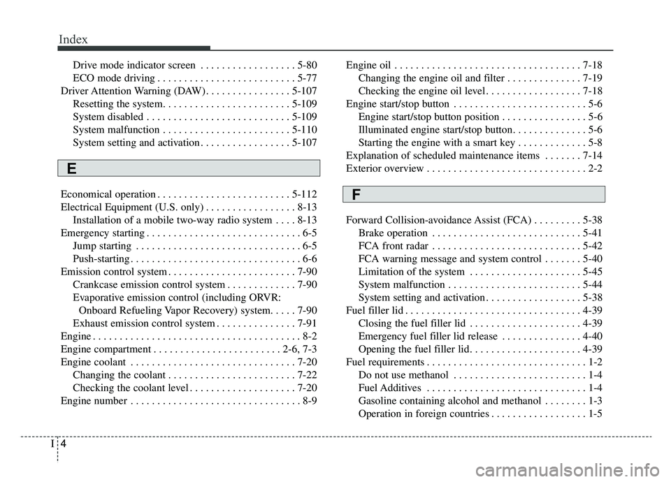 KIA CADENZA 2019 Owners Manual Index
4I
Drive mode indicator screen . . . . . . . . . . . . . . . . . . 5-80
ECO mode driving . . . . . . . . . . . . . . . . . . . . . . . . . . 5-77
Driver Attention Warning (DAW). . . . . . . . . KIA CADENZA 2019 Owners Manual Index
4I
Drive mode indicator screen . . . . . . . . . . . . . . . . . . 5-80
ECO mode driving . . . . . . . . . . . . . . . . . . . . . . . . . . 5-77
Driver Attention Warning (DAW). . . . . . . . .