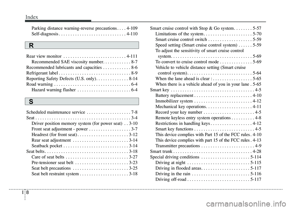 KIA CADENZA 2019 Owners Manual Index
8I
Parking distance warning-reverse precautions . . . . 4-109
Self-diagnosis . . . . . . . . . . . . . . . . . . . . . . . . . . . . . 4-110
Rear view monitor . . . . . . . . . . . . . . . . . . KIA CADENZA 2019 Owners Manual Index
8I
Parking distance warning-reverse precautions . . . . 4-109
Self-diagnosis . . . . . . . . . . . . . . . . . . . . . . . . . . . . . 4-110
Rear view monitor . . . . . . . . . . . . . . . . . .