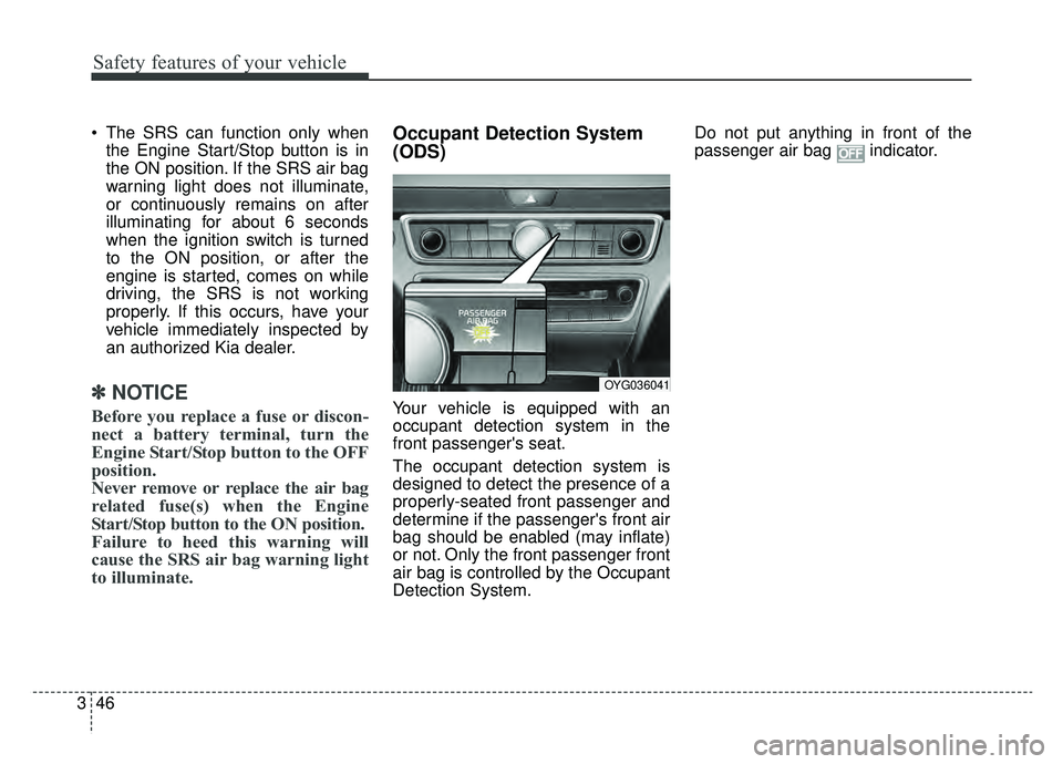 KIA CADENZA 2019 Repair Manual Safety features of your vehicle
46
3
The SRS can function only when
the Engine Start/Stop button is in
the ON position. If the SRS air bag
warning light does not illuminate,
or continuously remains o KIA CADENZA 2019 Repair Manual Safety features of your vehicle
46
3
The SRS can function only when
the Engine Start/Stop button is in
the ON position. If the SRS air bag
warning light does not illuminate,
or continuously remains o