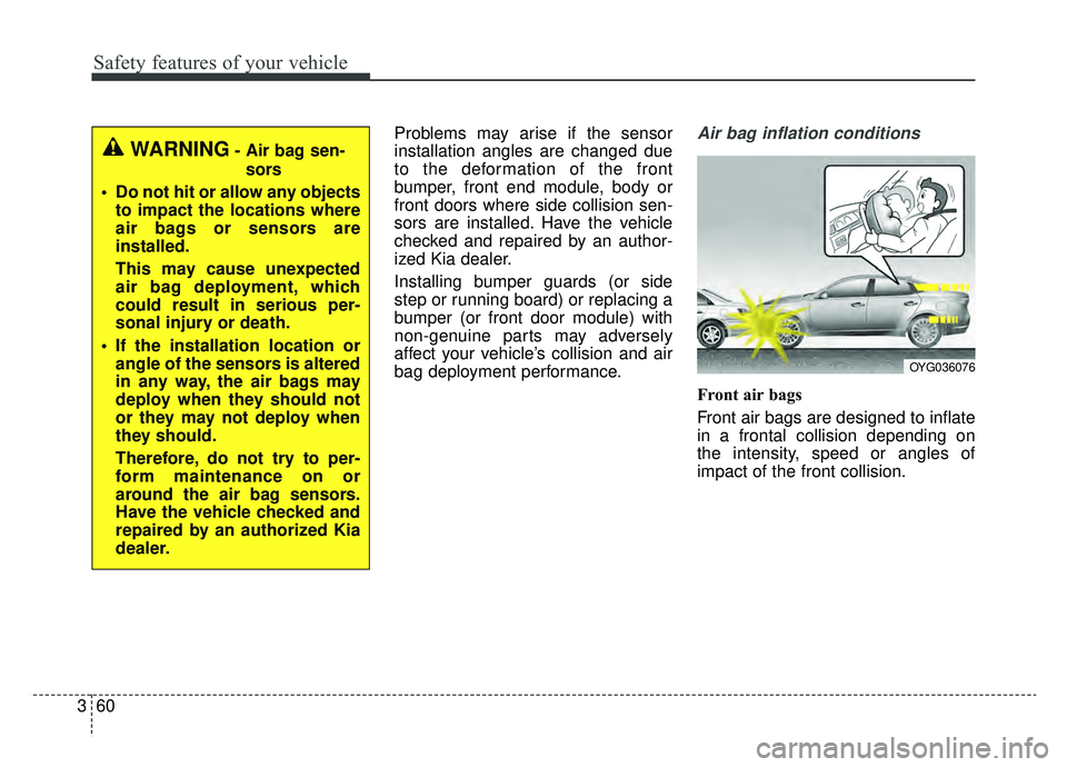 KIA CADENZA 2019 Owners Manual Safety features of your vehicle
60
3
Problems may arise if the sensor
installation angles are changed due
to the deformation of the front
bumper, front end module, body or
front doors where side colli KIA CADENZA 2019 Owners Manual Safety features of your vehicle
60
3
Problems may arise if the sensor
installation angles are changed due
to the deformation of the front
bumper, front end module, body or
front doors where side colli
