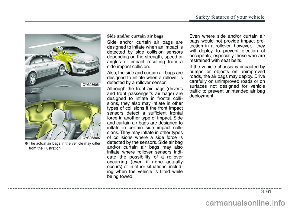 KIA CADENZA 2019 Owners Manual 361
Safety features of your vehicle
❈The actual air bags in the vehicle may differ
from the illustration.
Side and/or curtain air bags
Side and/or curtain air bags are
designed to inflate when an i KIA CADENZA 2019 Owners Manual 361
Safety features of your vehicle
❈The actual air bags in the vehicle may differ
from the illustration.
Side and/or curtain air bags
Side and/or curtain air bags are
designed to inflate when an i