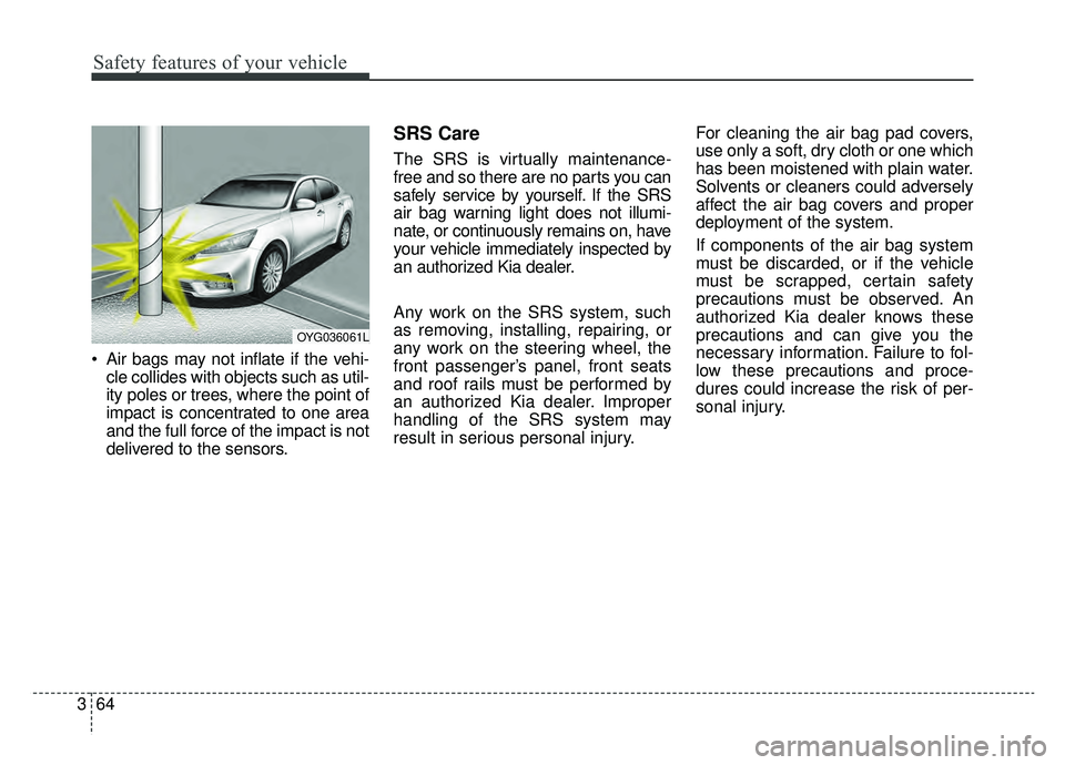 KIA CADENZA 2019 User Guide Safety features of your vehicle
64
3
Air bags may not inflate if the vehi-
cle collides with objects such as util-
ity poles or trees, where the point of
impact is concentrated to one area
and the fu KIA CADENZA 2019 User Guide Safety features of your vehicle
64
3
Air bags may not inflate if the vehi-
cle collides with objects such as util-
ity poles or trees, where the point of
impact is concentrated to one area
and the fu