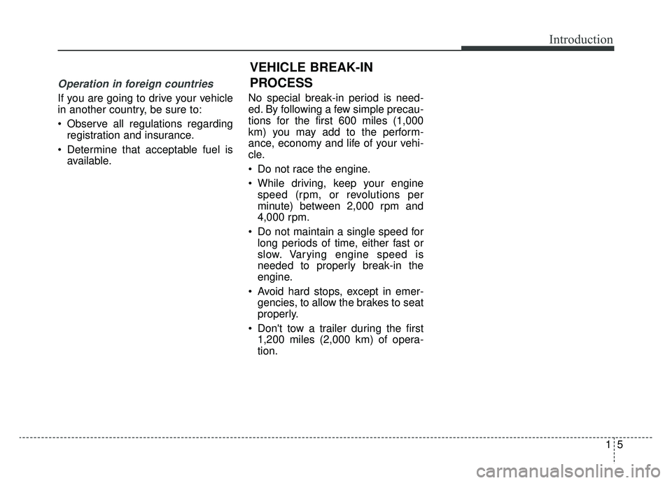 KIA CADENZA 2019 Owners Manual 15
Introduction
Operation in foreign countries
If you are going to drive your vehicle
in another country, be sure to:
Observe all regulations regardingregistration and insurance.
Determine that acce KIA CADENZA 2019 Owners Manual 15
Introduction
Operation in foreign countries
If you are going to drive your vehicle
in another country, be sure to:
Observe all regulations regardingregistration and insurance.
Determine that acce