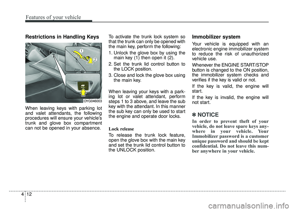 KIA CADENZA 2019 Owners Manual Features of your vehicle
12
4
Restrictions in Handling Keys
When leaving keys with parking lot
and valet attendants, the following
procedures will ensure your vehicle’s
trunk and glove box compartme KIA CADENZA 2019 Owners Manual Features of your vehicle
12
4
Restrictions in Handling Keys
When leaving keys with parking lot
and valet attendants, the following
procedures will ensure your vehicle’s
trunk and glove box compartme