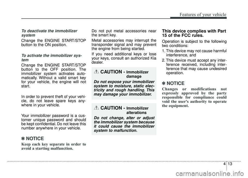 KIA CADENZA 2019 Owners Manual 413
Features of your vehicle
To deactivate the immobilizersystem
Change the ENGINE START/STOP
button to the ON position.
To activate the immobilizer sys-tem
Change the ENGINE START/STOP
button to the KIA CADENZA 2019 Owners Manual 413
Features of your vehicle
To deactivate the immobilizersystem
Change the ENGINE START/STOP
button to the ON position.
To activate the immobilizer sys-tem
Change the ENGINE START/STOP
button to the