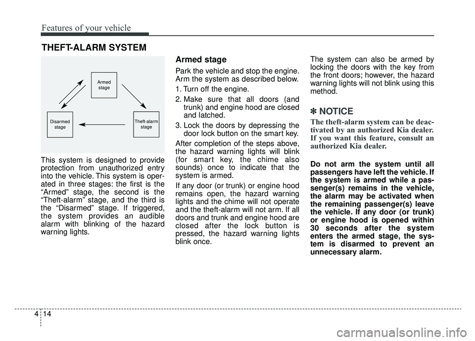 KIA CADENZA 2019 Owners Manual Features of your vehicle
14
4
This system is designed to provide
protection from unauthorized entry
into the vehicle. This system is oper-
ated in three stages: the first is the
“Armed” stage, the KIA CADENZA 2019 Owners Manual Features of your vehicle
14
4
This system is designed to provide
protection from unauthorized entry
into the vehicle. This system is oper-
ated in three stages: the first is the
“Armed” stage, the