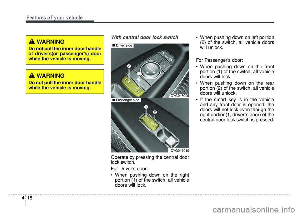 KIA CADENZA 2019 Owners Manual Features of your vehicle
18
4
With central door lock switch
Operate by pressing the central door
lock switch.
For Driver’s door:
When pushing down on the right
portion (1) of the switch, all vehicl KIA CADENZA 2019 Owners Manual Features of your vehicle
18
4
With central door lock switch
Operate by pressing the central door
lock switch.
For Driver’s door:
When pushing down on the right
portion (1) of the switch, all vehicl