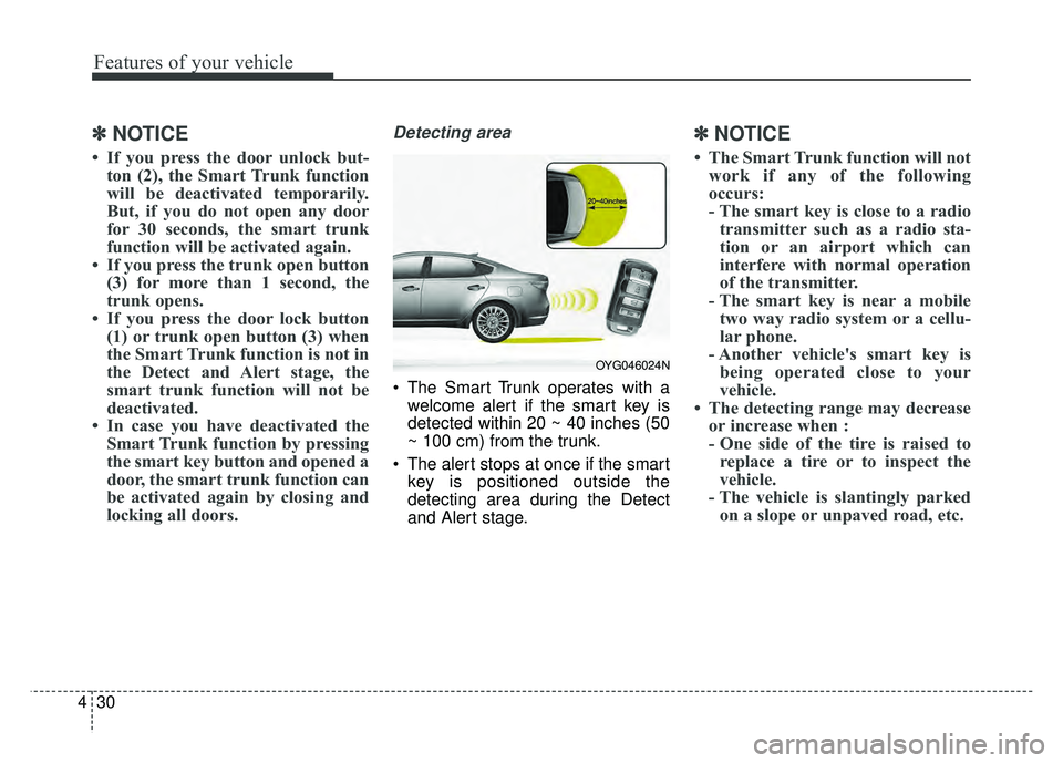 KIA CADENZA 2018  Owners Manual Features of your vehicle
30
4
✽
✽
NOTICE
• If you press the door unlock but-
ton (2), the Smart Trunk function
will be deactivated temporarily.
But, if you do not open any door
for 30 seconds, t