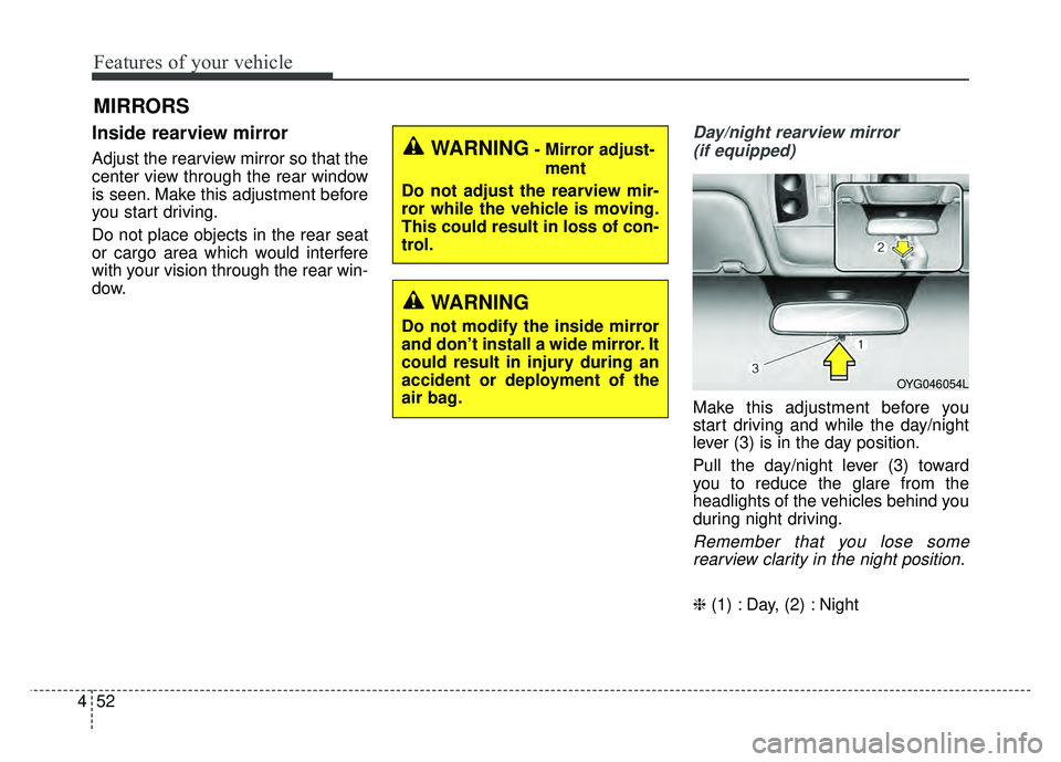 KIA CADENZA 2018 Owners Manual Features of your vehicle
52
4
MIRRORS
Inside rearview mirror
Adjust the rearview mirror so that the
center view through the rear window
is seen. Make this adjustment before
you start driving.
Do not p KIA CADENZA 2018 Owners Manual Features of your vehicle
52
4
MIRRORS
Inside rearview mirror
Adjust the rearview mirror so that the
center view through the rear window
is seen. Make this adjustment before
you start driving.
Do not p