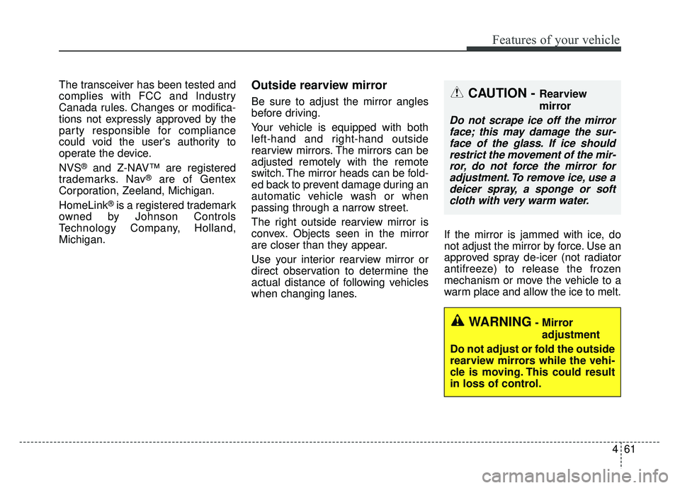 KIA CADENZA 2018  Owners Manual 461
Features of your vehicle
The transceiver has been tested and
complies with FCC and Industry
Canada rules. Changes or modifica-
tions not expressly approved by the
party responsible for compliance
