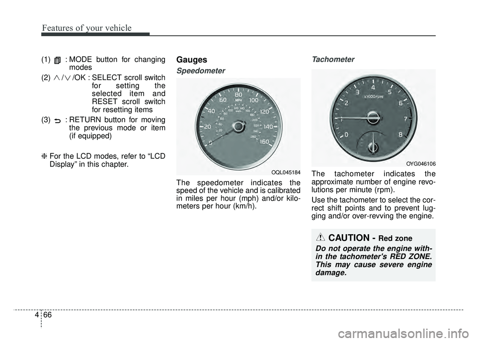 KIA CADENZA 2018  Owners Manual Features of your vehicle
66
4
(1)  : MODE button for changing
modes
(2)  / /OK : SELECT scroll switch for setting the
selected item and
RESET scroll switch
for resetting items
(3)  : RETURN button for