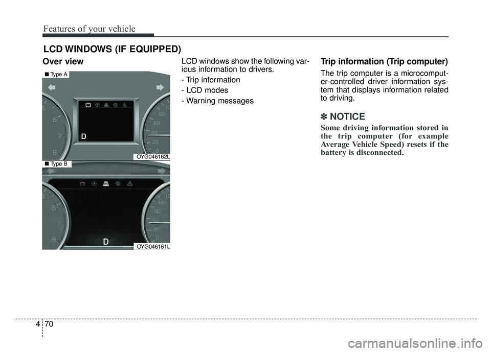 KIA CADENZA 2018 Owners Manual Features of your vehicle
70
4
Over view LCD windows show the following var-
ious information to drivers.
- Trip information
- LCD modes
- Warning messagesTrip information (Trip computer)
The trip comp KIA CADENZA 2018 Owners Manual Features of your vehicle
70
4
Over view LCD windows show the following var-
ious information to drivers.
- Trip information
- LCD modes
- Warning messagesTrip information (Trip computer)
The trip comp