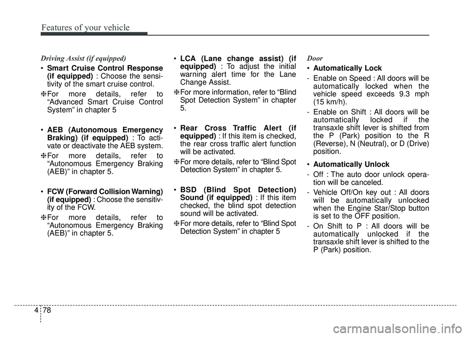 KIA CADENZA 2018 Owners Manual Features of your vehicle
78
4
Driving Assist (if equipped)
Smart Cruise Control Response
(if equipped) : Choose the sensi-
tivity of the smart cruise control.
❈ For more details, refer to
“Advanc KIA CADENZA 2018 Owners Manual Features of your vehicle
78
4
Driving Assist (if equipped)
Smart Cruise Control Response
(if equipped) : Choose the sensi-
tivity of the smart cruise control.
❈ For more details, refer to
“Advanc