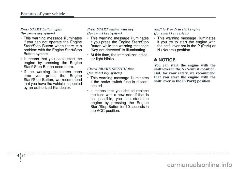 KIA CADENZA 2018 Owners Manual Features of your vehicle
84
4
Press START button again
(for smart key system)
This warning message illuminates
if you can not operate the Engine
Start/Stop Button when there is a
problem with the En KIA CADENZA 2018 Owners Manual Features of your vehicle
84
4
Press START button again
(for smart key system)
This warning message illuminates
if you can not operate the Engine
Start/Stop Button when there is a
problem with the En