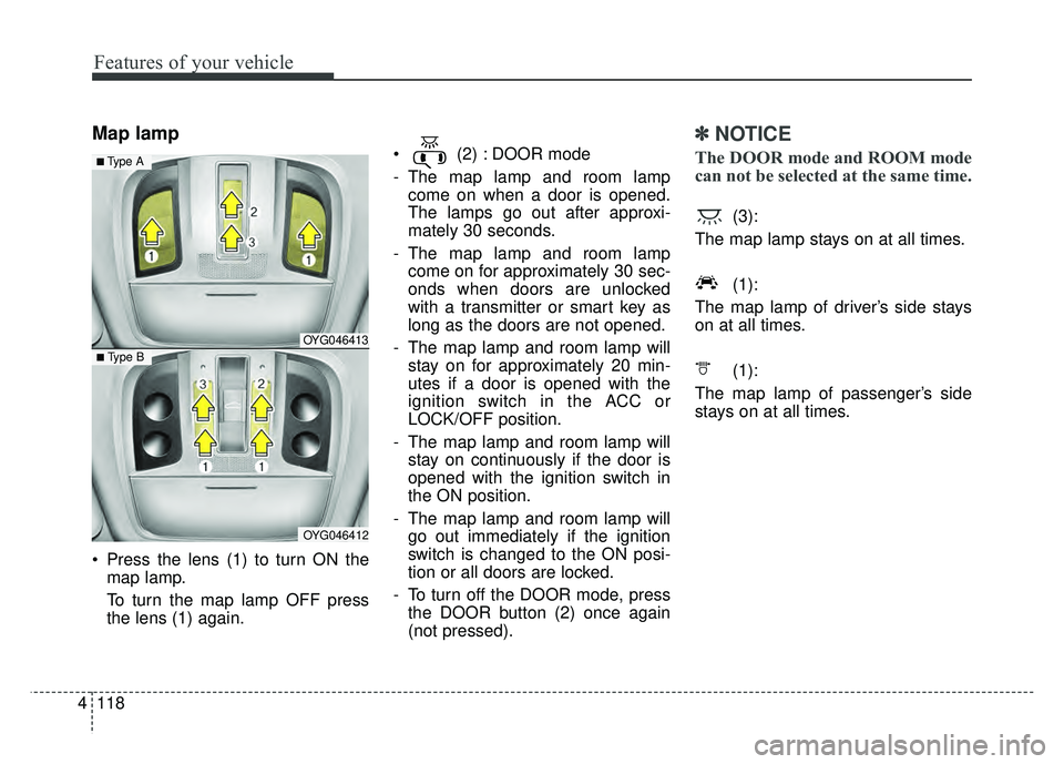 KIA CADENZA 2018  Owners Manual Features of your vehicle
118
4
Map lamp 
 Press the lens (1) to turn ON the
map lamp.
To turn the map lamp OFF press
the lens (1) again.  (2) : DOOR mode
- The map lamp and room lamp
come on when a do