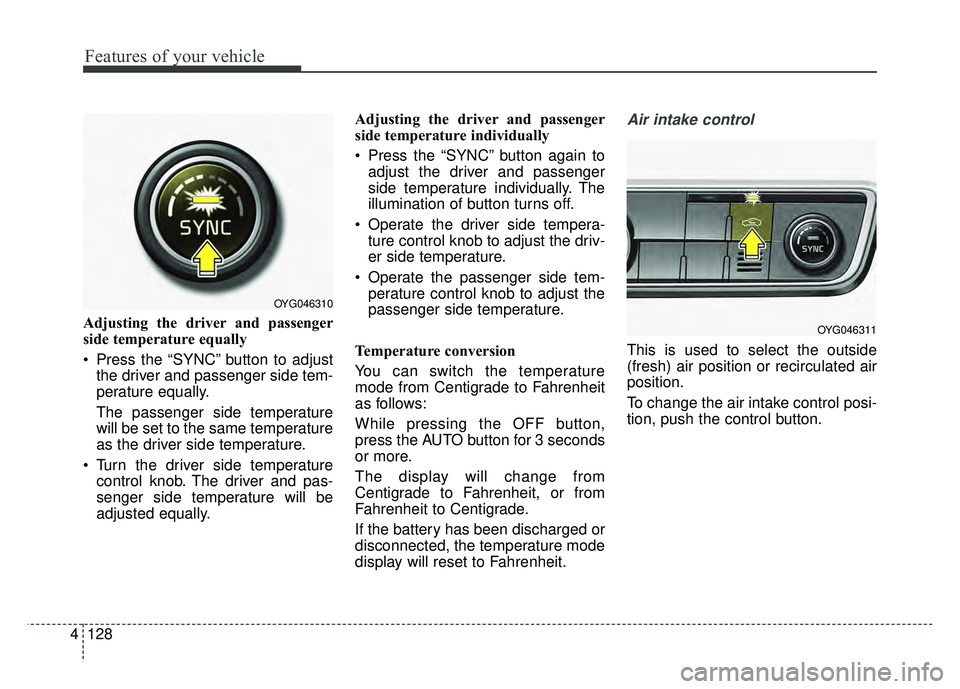KIA CADENZA 2018 Owners Manual Features of your vehicle
128
4
Adjusting the driver and passenger
side temperature equally
Press the “SYNC” button to adjust
the driver and passenger side tem-
perature equally.
The passenger sid KIA CADENZA 2018 Owners Manual Features of your vehicle
128
4
Adjusting the driver and passenger
side temperature equally
Press the “SYNC” button to adjust
the driver and passenger side tem-
perature equally.
The passenger sid