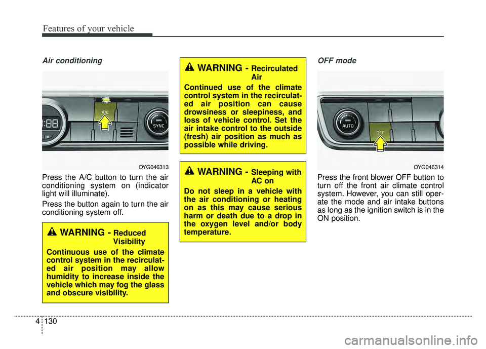 KIA CADENZA 2018 Owners Manual Features of your vehicle
130
4
Air conditioning
Press the A/C button to turn the air
conditioning system on (indicator
light will illuminate).
Press the button again to turn the air
conditioning syste KIA CADENZA 2018 Owners Manual Features of your vehicle
130
4
Air conditioning
Press the A/C button to turn the air
conditioning system on (indicator
light will illuminate).
Press the button again to turn the air
conditioning syste