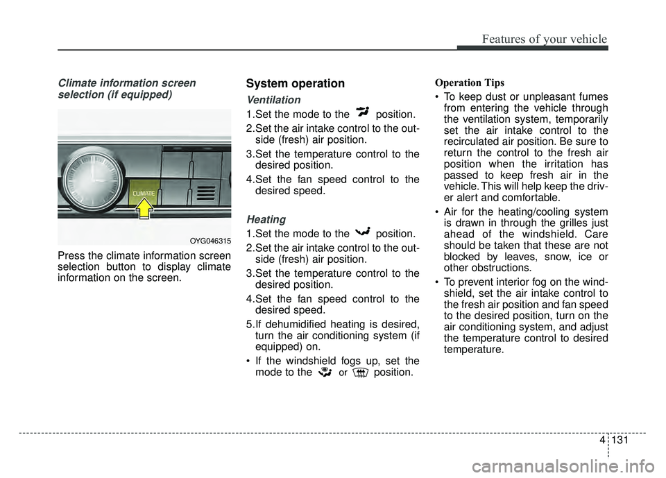 KIA CADENZA 2018 Owners Manual 4131
Features of your vehicle
Climate information screen selection (if equipped)
Press the climate information screen
selection button to display climate
information on the screen.
System operation
Ve KIA CADENZA 2018 Owners Manual 4131
Features of your vehicle
Climate information screen selection (if equipped)
Press the climate information screen
selection button to display climate
information on the screen.
System operation
Ve
