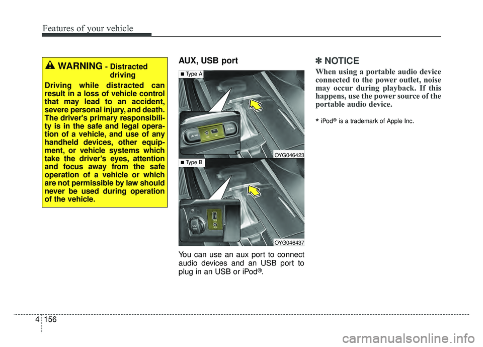 KIA CADENZA 2018 Owners Manual Features of your vehicle
156
4
AUX, USB port
You can use an aux port to connect
audio devices and an USB port to
plug in an USB or iPod
®.
✽ ✽
NOTICE
When using a portable audio device
connected KIA CADENZA 2018 Owners Manual Features of your vehicle
156
4
AUX, USB port
You can use an aux port to connect
audio devices and an USB port to
plug in an USB or iPod
®.
✽ ✽
NOTICE
When using a portable audio device
connected