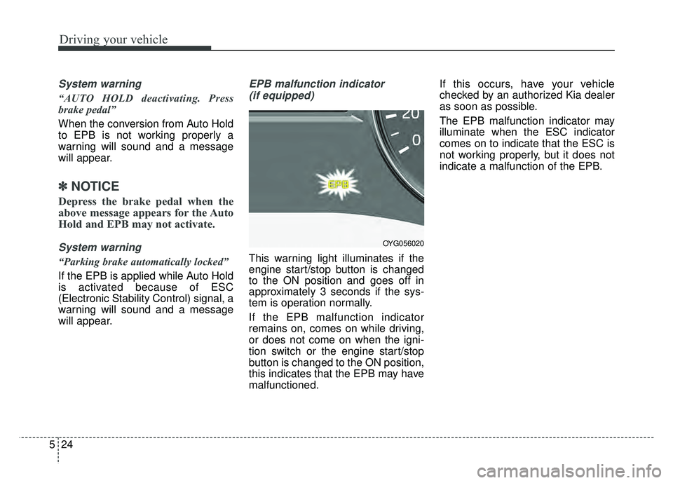 KIA CADENZA 2018 Owners Manual Driving your vehicle
24
5
System warning
“AUTO HOLD deactivating. Press
brake pedal”
When the conversion from Auto Hold
to EPB is not working properly a
warning will sound and a message
will appea KIA CADENZA 2018 Owners Manual Driving your vehicle
24
5
System warning
“AUTO HOLD deactivating. Press
brake pedal”
When the conversion from Auto Hold
to EPB is not working properly a
warning will sound and a message
will appea