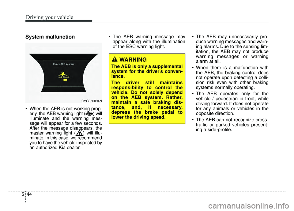 KIA CADENZA 2018 Owners Manual Driving your vehicle
44
5
System malfunction
When the AEB is not working prop-
erly, the AEB warning light ( ) will
illuminate and the warning mes-
sage will appear for a few seconds.
After the messa KIA CADENZA 2018 Owners Manual Driving your vehicle
44
5
System malfunction
When the AEB is not working prop-
erly, the AEB warning light ( ) will
illuminate and the warning mes-
sage will appear for a few seconds.
After the messa