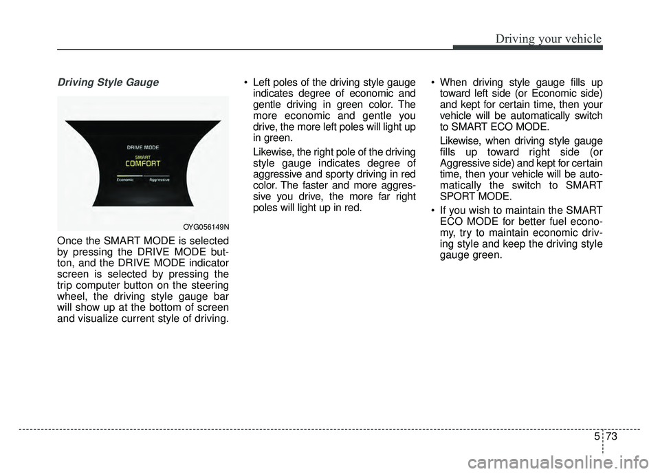 KIA CADENZA 2018 Owners Manual 573
Driving your vehicle
Driving Style Gauge
Once the SMART MODE is selected
by pressing the DRIVE MODE but-
ton, and the DRIVE MODE indicator
screen is selected by pressing the
trip computer button o KIA CADENZA 2018 Owners Manual 573
Driving your vehicle
Driving Style Gauge
Once the SMART MODE is selected
by pressing the DRIVE MODE but-
ton, and the DRIVE MODE indicator
screen is selected by pressing the
trip computer button o