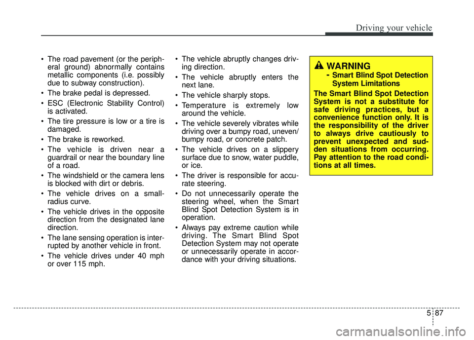 KIA CADENZA 2018 Owners Manual 587
Driving your vehicle
The road pavement (or the periph-eral ground) abnormally contains
metallic components (i.e. possibly
due to subway construction).
The brake pedal is depressed.
ESC (Electro KIA CADENZA 2018 Owners Manual 587
Driving your vehicle
The road pavement (or the periph-eral ground) abnormally contains
metallic components (i.e. possibly
due to subway construction).
The brake pedal is depressed.
ESC (Electro