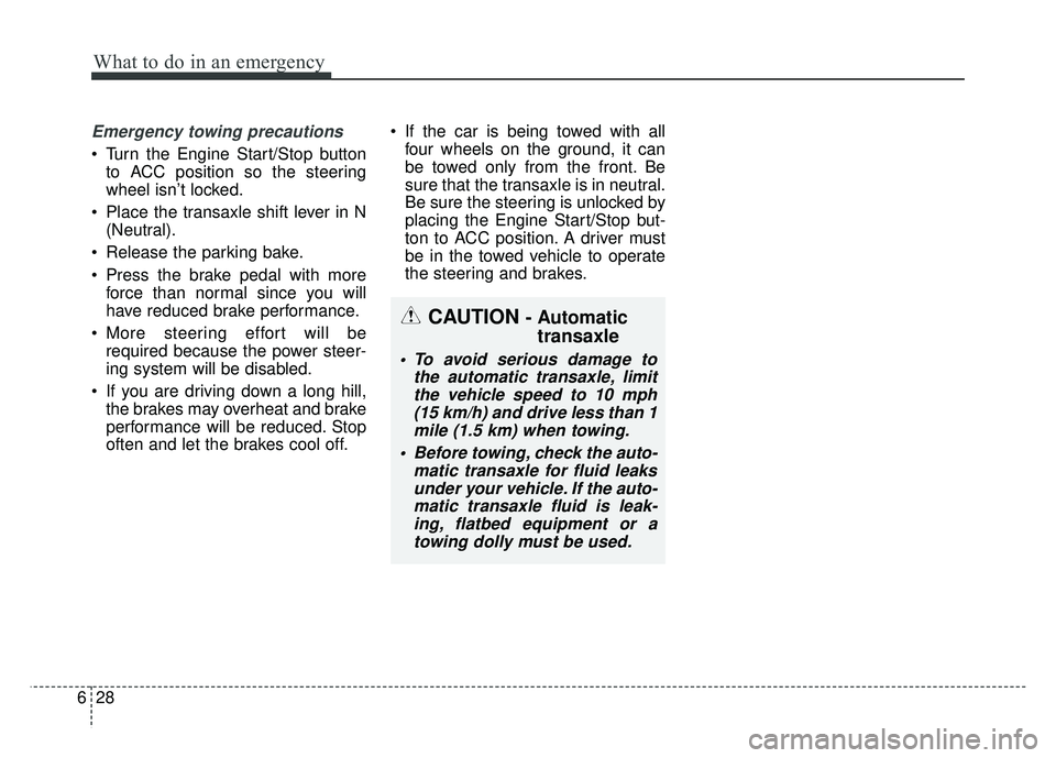 KIA CADENZA 2018  Owners Manual What to do in an emergency
28
6
Emergency towing precautions
 Turn the Engine Start/Stop button
to ACC position so the steering
wheel isn’t locked.
 Place the transaxle shift lever in N (Neutral).
 