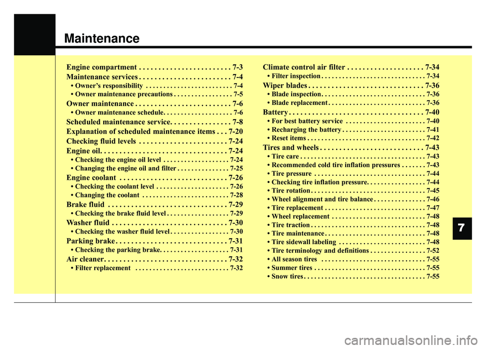 KIA CADENZA 2018  Owners Manual Maintenance
Engine compartment . . . . . . . . . . . . . . . . . . . . . . . . 7-3
Maintenance services . . . . . . . . . . . . . . . . . . . . . . . . 7-4
• Owner’s responsibility . . . . . . . .