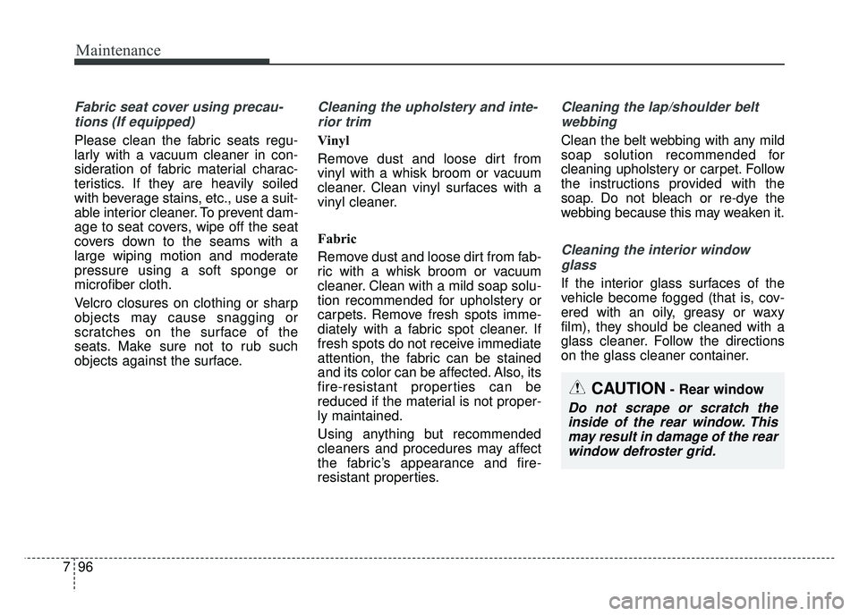 KIA CADENZA 2018  Owners Manual Maintenance
96
7
Fabric seat cover using precau-
tions (If equipped)
Please clean the fabric seats regu-
larly with a vacuum cleaner in con-
sideration of fabric material charac-
teristics. If they ar