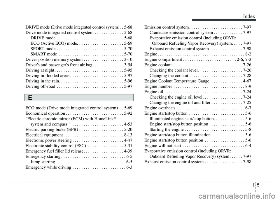 KIA CADENZA 2018 Owners Manual I5
Index
DRIVE mode (Drive mode integrated control system) . . 5-68
Drive mode integrated control system . . . . . . . . . . . . . 5-68 DRIVE mode . . . . . . . . . . . . . . . . . . . . . . . . . . . KIA CADENZA 2018 Owners Manual I5
Index
DRIVE mode (Drive mode integrated control system) . . 5-68
Drive mode integrated control system . . . . . . . . . . . . . 5-68 DRIVE mode . . . . . . . . . . . . . . . . . . . . . . . . . . .