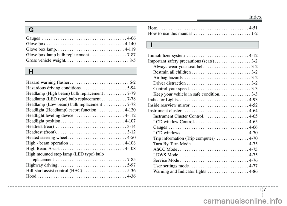 KIA CADENZA 2018 Owners Manual I7
Index
Gauges . . . . . . . . . . . . . . . . . . . . . . . . . . . . . . . . . . . . \
. 4-66
Glove box . . . . . . . . . . . . . . . . . . . . . . . . . . . . . . . . . . 4-14\
0
Glove box lamp. . KIA CADENZA 2018 Owners Manual I7
Index
Gauges . . . . . . . . . . . . . . . . . . . . . . . . . . . . . . . . . . . . \
. 4-66
Glove box . . . . . . . . . . . . . . . . . . . . . . . . . . . . . . . . . . 4-14\
0
Glove box lamp. .