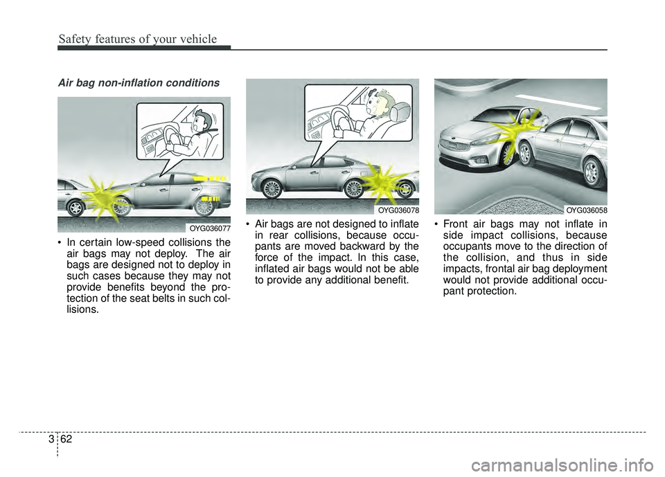 KIA CADENZA 2018 Manual PDF Safety features of your vehicle
62
3
Air bag non-inflation conditions
In certain low-speed collisions the
air bags may not deploy. The air
bags are designed not to deploy in
such cases because they m KIA CADENZA 2018 Manual PDF Safety features of your vehicle
62
3
Air bag non-inflation conditions
In certain low-speed collisions the
air bags may not deploy. The air
bags are designed not to deploy in
such cases because they m