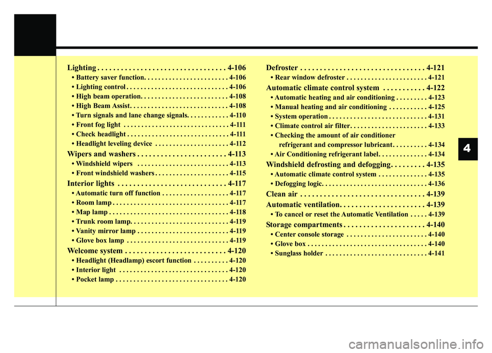 KIA CADENZA 2018  Owners Manual Lighting . . . . . . . . . . . . . . . . . . . . . . . . . . . . . . . . . 4-106
• Battery saver function. . . . . . . . . . . . . . . . . . . . . . . . 4-106
• Lighting control . . . . . . . . . 