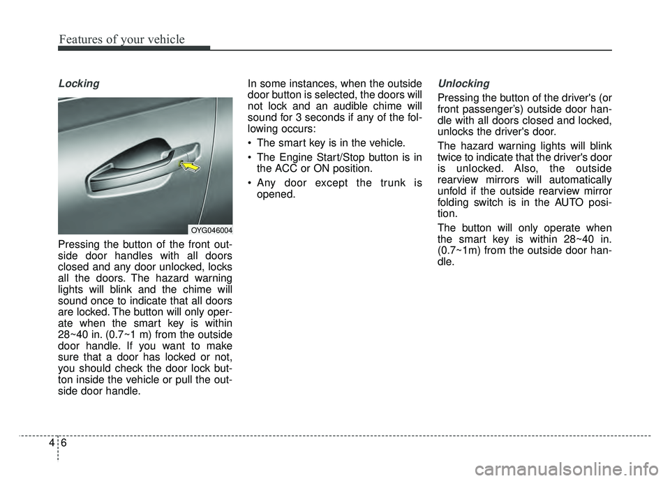 KIA CADENZA 2018 Owners Manual Features of your vehicle
64
Locking
Pressing the button of the front out-
side door handles with all doors
closed and any door unlocked, locks
all the doors. The hazard warning
lights will blink and t KIA CADENZA 2018 Owners Manual Features of your vehicle
64
Locking
Pressing the button of the front out-
side door handles with all doors
closed and any door unlocked, locks
all the doors. The hazard warning
lights will blink and t