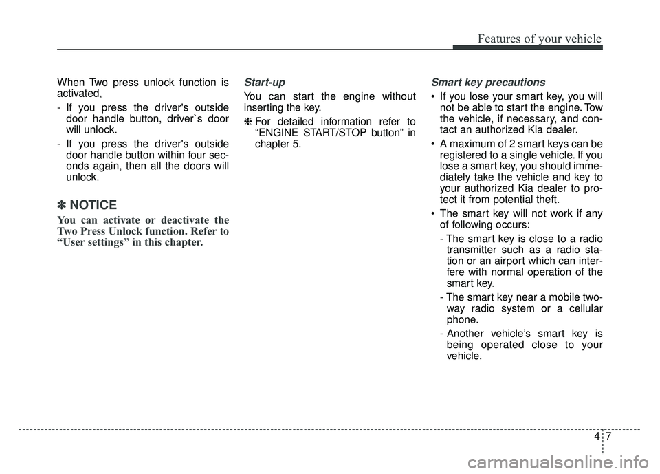 KIA CADENZA 2018 Manual Online 47
Features of your vehicle
When Two press unlock function is
activated,
- If you press the drivers outsidedoor handle button, driver`s door
will unlock.
- If you press the drivers outside door han KIA CADENZA 2018 Manual Online 47
Features of your vehicle
When Two press unlock function is
activated,
- If you press the drivers outsidedoor handle button, driver`s door
will unlock.
- If you press the drivers outside door han
