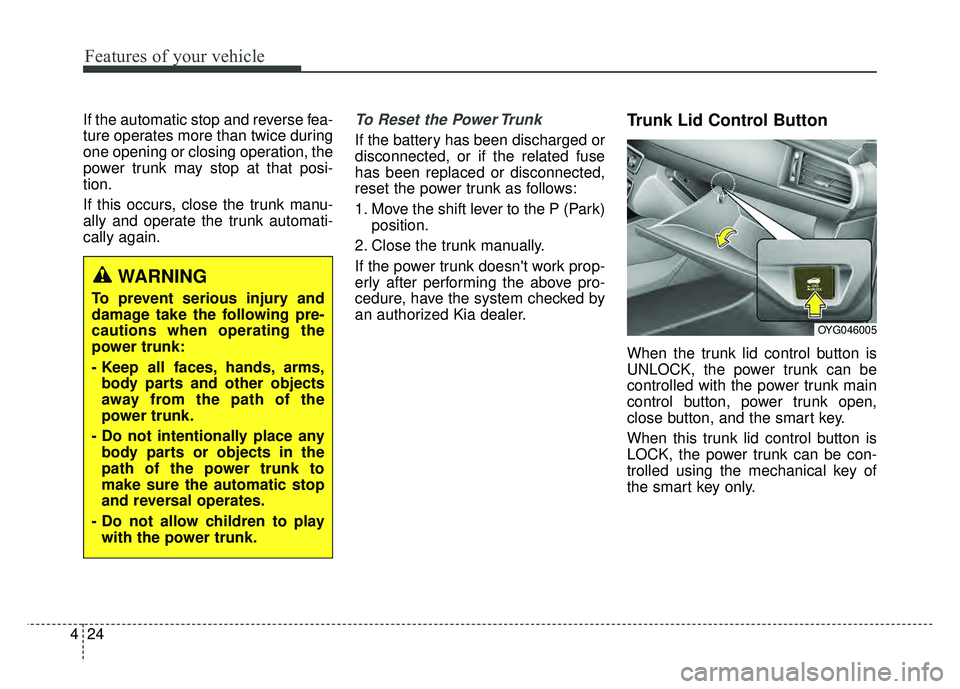 KIA CADENZA 2017 Owners Manual Features of your vehicle
24
4
If the automatic stop and reverse fea-
ture operates more than twice during
one opening or closing operation, the
power trunk may stop at that posi-
tion.
If this occurs, KIA CADENZA 2017 Owners Manual Features of your vehicle
24
4
If the automatic stop and reverse fea-
ture operates more than twice during
one opening or closing operation, the
power trunk may stop at that posi-
tion.
If this occurs,