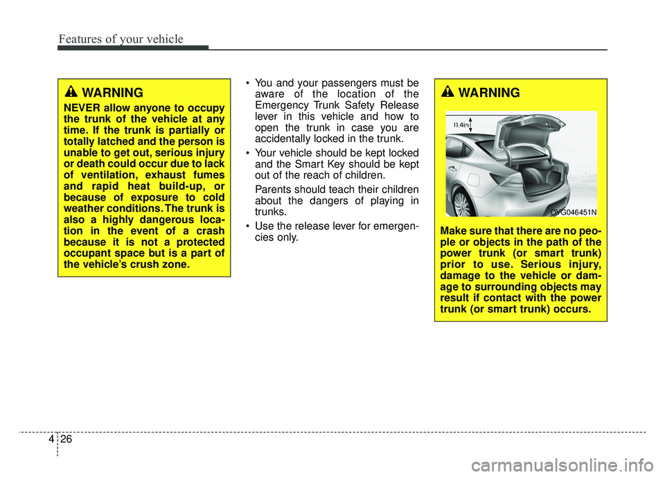 KIA CADENZA 2017 Owners Manual Features of your vehicle
26
4
You and your passengers must be
aware of the location of the
Emergency Trunk Safety Release
lever in this vehicle and how to
open the trunk in case you are
accidentally KIA CADENZA 2017 Owners Manual Features of your vehicle
26
4
You and your passengers must be
aware of the location of the
Emergency Trunk Safety Release
lever in this vehicle and how to
open the trunk in case you are
accidentally