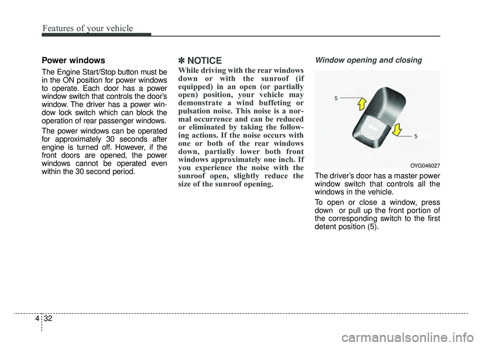 KIA CADENZA 2017 Owners Manual Features of your vehicle
32
4
Power windows
The Engine Start/Stop button must be
in the ON position for power windows
to operate. Each door has a power
window switch that controls the door’s
window. KIA CADENZA 2017 Owners Manual Features of your vehicle
32
4
Power windows
The Engine Start/Stop button must be
in the ON position for power windows
to operate. Each door has a power
window switch that controls the door’s
window.