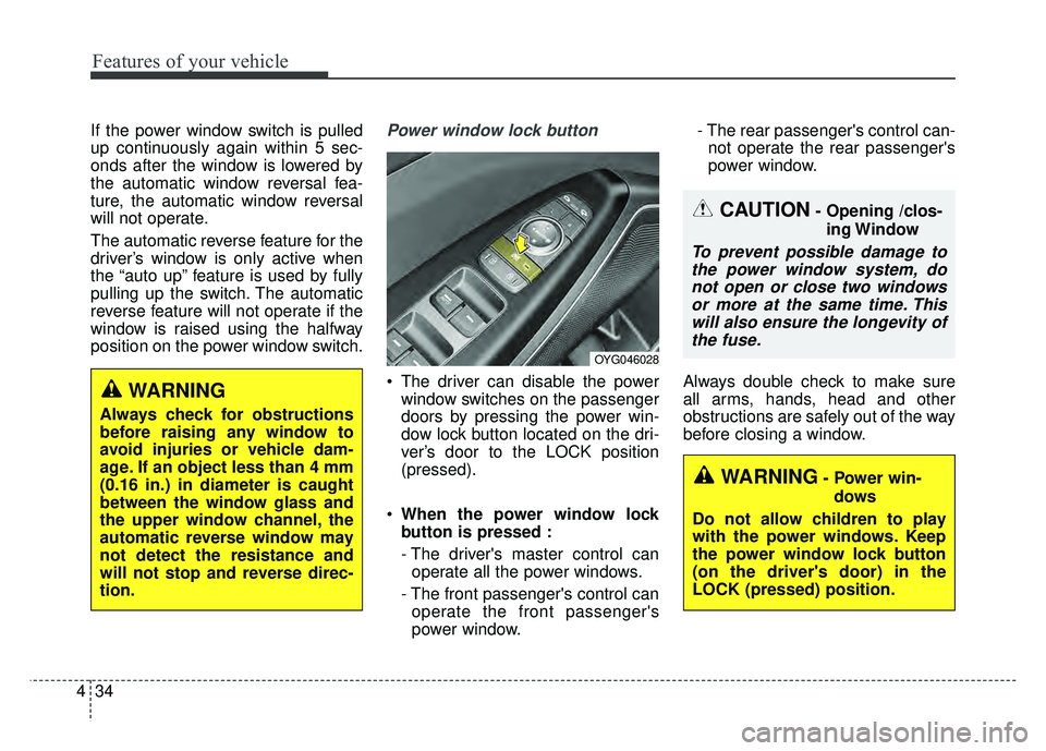 KIA CADENZA 2017 Owners Manual Features of your vehicle
34
4
If the power window switch is pulled
up continuously again within 5 sec-
onds after the window is lowered by
the automatic window reversal fea-
ture, the automatic window KIA CADENZA 2017 Owners Manual Features of your vehicle
34
4
If the power window switch is pulled
up continuously again within 5 sec-
onds after the window is lowered by
the automatic window reversal fea-
ture, the automatic window