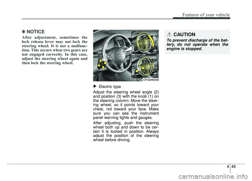 KIA CADENZA 2017  Owners Manual 449
Features of your vehicle
✽
✽NOTICE
After adjustment, sometimes the
lock release lever may not lock the
steering wheel. It is not a malfunc-
tion. This occurs when two gears are
not engaged cor