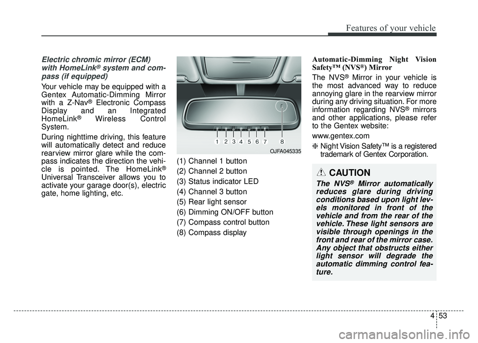 KIA CADENZA 2017 User Guide 453
Features of your vehicle
Electric chromic mirror (ECM)with HomeLink®system and com-
pass (if equipped)
Your vehicle may be equipped with a
Gentex Automatic-Dimming Mirror
with a Z-Nav
®Electroni KIA CADENZA 2017 User Guide 453
Features of your vehicle
Electric chromic mirror (ECM)with HomeLink®system and com-
pass (if equipped)
Your vehicle may be equipped with a
Gentex Automatic-Dimming Mirror
with a Z-Nav
®Electroni