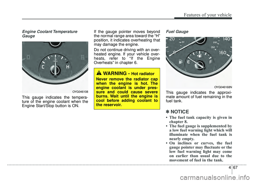 KIA CADENZA 2017 Owners Manual 467
Features of your vehicle
Engine Coolant TemperatureGauge
This gauge indicates the tempera-
ture of the engine coolant when the
Engine Start/Stop button is ON. If the gauge pointer moves beyond
the KIA CADENZA 2017 Owners Manual 467
Features of your vehicle
Engine Coolant TemperatureGauge
This gauge indicates the tempera-
ture of the engine coolant when the
Engine Start/Stop button is ON. If the gauge pointer moves beyond
the