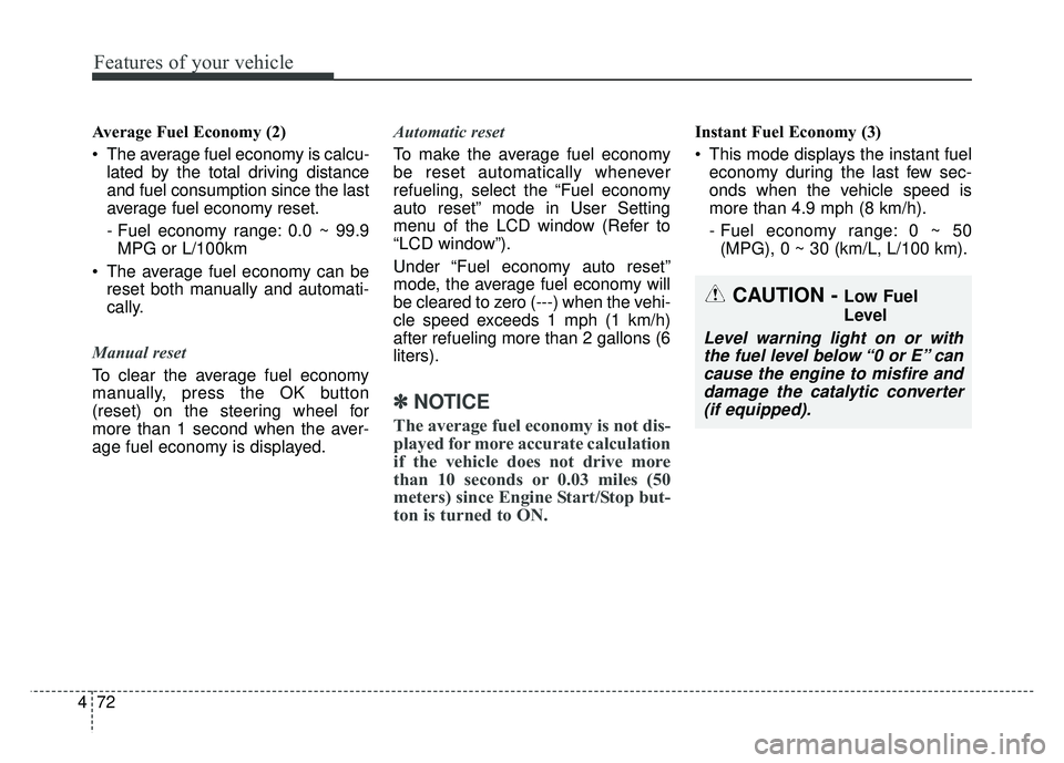 KIA CADENZA 2017 Owners Manual Features of your vehicle
72
4
Average Fuel Economy (2)
The average fuel economy is calcu-
lated by the total driving distance
and fuel consumption since the last
average fuel economy reset.
- Fuel ec KIA CADENZA 2017 Owners Manual Features of your vehicle
72
4
Average Fuel Economy (2)
The average fuel economy is calcu-
lated by the total driving distance
and fuel consumption since the last
average fuel economy reset.
- Fuel ec